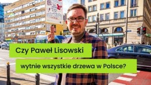 Czy Paweł Lisowski wytnie wszystkie drzewa?